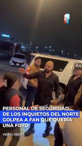 Seguridad de Los Inquietos del Norte agreden a fan