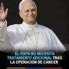 El papa no necesita tratamiento para el cáncer.